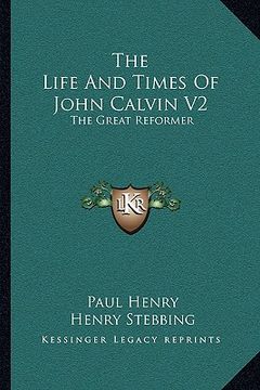 portada the life and times of john calvin v2: the great reformer (en Inglés)