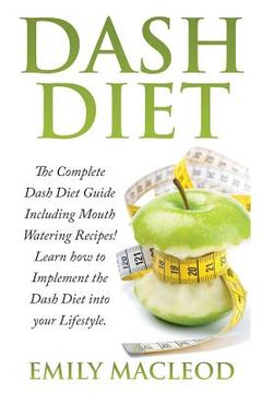 portada Dash Diet: The Complete Dash Diet Guide Including Mouth Watering Recipes! Learn How to Implement the Dash Diet Into Your Lifestyl (in English)