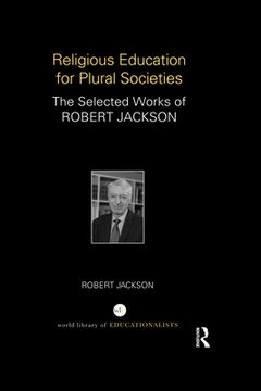 portada Religious Education for Plural Societies: The Selected Works of Robert Jackson (World Library of Educationalis) 