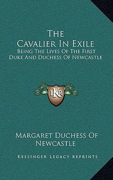 portada the cavalier in exile: being the lives of the first duke and duchess of newcastle (en Inglés)