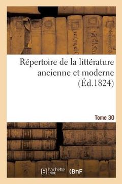 portada Répertoire de la Littérature Ancienne Et Moderne. Tome 30 (en Francés)