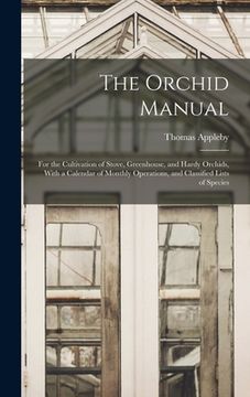 portada The Orchid Manual: For the Cultivation of Stove, Greenhouse, and Hardy Orchids, With a Calendar of Monthly Operations, and Classified Lis
