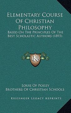 portada elementary course of christian philosophy: based on the principles of the best scholastic authors (1893) (en Inglés)