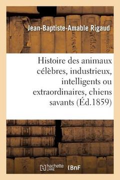 portada Histoire Des Animaux Célèbres, Industrieux, Intelligents Ou Extraordinaires, Et Des Chiens Savants (en Francés)
