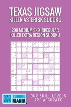 portada Texas Jigsaw Killer Asterisk Sudoku: 200 Medium 9x9 Irregular Killer Extra Region Sudoku (en Inglés)