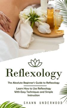 portada Reflexology: The Absolute Beginner's Guide to Reflexology (Learn How to Use Reflexology With Easy Techniques and Simple Instruction (en Inglés)