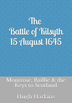 portada The Battle of Kilsyth, 15 August 1645: Montrose, Baillie & the Keys to Scotland (en Inglés)