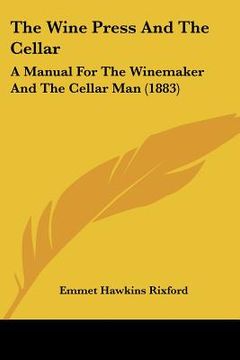 portada the wine press and the cellar: a manual for the winemaker and the cellar man (1883) (en Inglés)