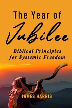 portada The Year of Jubilee: Biblical Principles for Systemic Freedom (en Inglés)