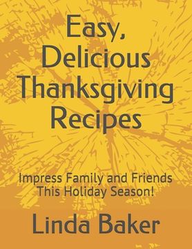 portada Easy, Delicious Thanksgiving Recipes: Impress Family and Friends This Holiday Season! (en Inglés)