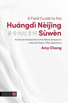 portada A Field Guide to the Huángdì Nèijing Sùwèn: A Clinical Introduction to the Yellow Emperor'S Internal Classic, Plain Questions (The Classics of Chinese Medicine in Clinical Practice) (en Inglés)