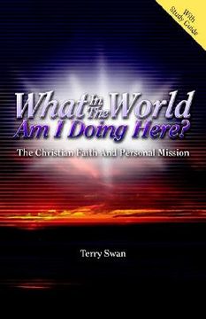 portada what in the world am i doing here? the christian faith and personal mission (in English)