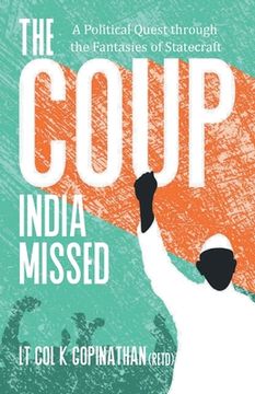 portada The Coup India Missed - A Political Quest through the Fantasies of Statecraft (en Inglés)