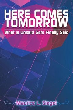 portada Here Comes Tomorrow: What Is Unsaid Gets Finally Said (en Inglés)