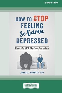 portada How to Stop Feeling So Damn Depressed: The No BS Guide for Men (16pt Large Print Edition) (en Inglés)
