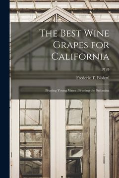 portada The Best Wine Grapes for California: Pruning Young Vines; Pruning the Sultanina; B193 (en Inglés)