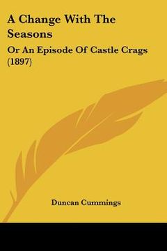 portada a change with the seasons: or an episode of castle crags (1897) (en Inglés)