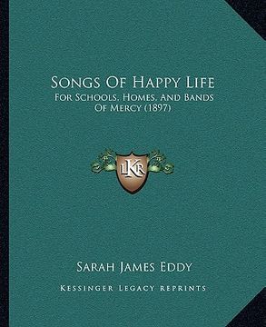 portada songs of happy life: for schools, homes, and bands of mercy (1897)