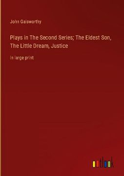 portada Plays in The Second Series; The Eldest Son, The Little Dream, Justice: in large print (en Inglés)