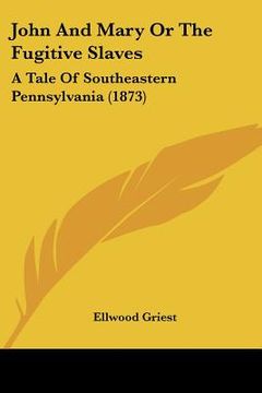 portada john and mary or the fugitive slaves: a tale of southeastern pennsylvania (1873) (en Inglés)