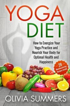 portada Yoga Diet: How to Energize Your Yoga Practice and Nourish Your Body for Optimal Health and Happiness (en Inglés)