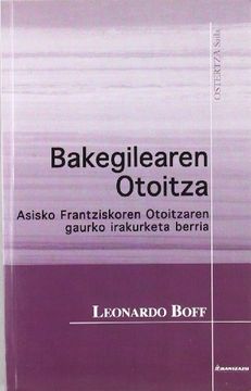 portada Bakegialearen Otoitza: Asisto Frantziskoren Otoitzaren Gaurko Irakurketa Berria (Ostertza Saila) (en Euskera)