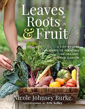 portada Leaves, Roots & Fruit: A Step-By-Step Guide to Planting an Organic Kitchen Garden (en Inglés)