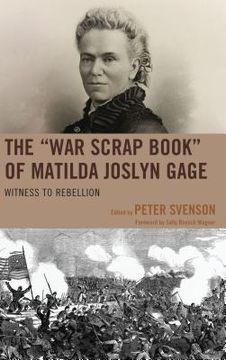 portada The "War Scrap Book" of Matilda Joslyn Gage: Witness to Rebellion (en Inglés)