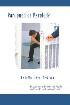 portada Pardoned or Paroled?: Escaping a Prison of Guilt to Find Freedom in Christ (in English)