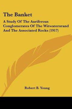 portada the banket: a study of the auriferous conglomerates of the witwatersrand and the associated rocks (1917)
