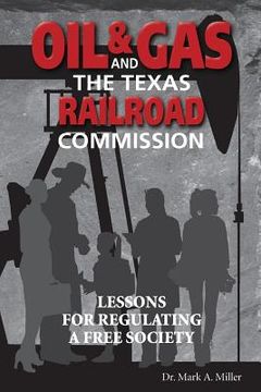 portada Oil & Gas and the Texas Railroad Commission: Lessons for Regulating a Free Society (in English)