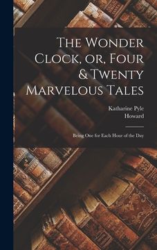 portada The Wonder Clock, or, Four & Twenty Marvelous Tales: Being One for Each Hour of the Day (en Inglés)