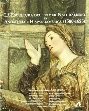 La Escultura del primer Naturalismo en Andalucía e Hispanoamérica (1580-1625) (Arte y Forma)