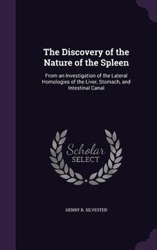 portada The Discovery of the Nature of the Spleen: From an Investigation of the Lateral Homologies of the Liver, Stomach, and Intestinal Canal (en Inglés)