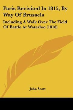 portada paris revisited in 1815, by way of brussels: including a walk over the field of battle at waterloo (1816) (en Inglés)