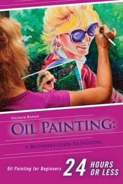 portada Oil Painting for Beginners: The Ultimate Crash Course Guide to Oil Painting in 24 hours! (Oil Painting - Oil Painting for Beginners - Painting - ... - Acrylic Painting - Water Painting)