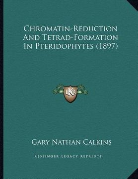 portada chromatin-reduction and tetrad-formation in pteridophytes (1897) (in English)
