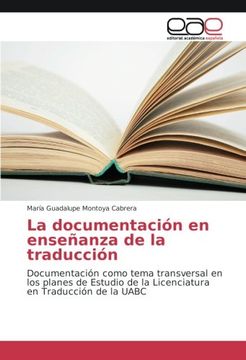 portada La documentación en enseñanza de la traducción: Documentación como tema transversal en los planes de Estudio de la Licenciatura en Traducción de la UABC