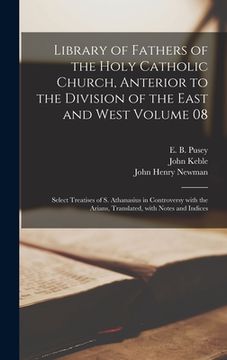 portada Library of Fathers of the Holy Catholic Church, Anterior to the Division of the East and West Volume 08: Select Treatises of S. Athanasius in Controve (en Inglés)