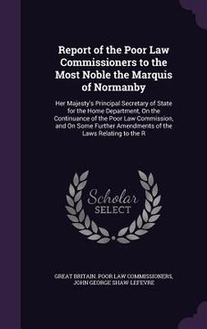 portada Report of the Poor Law Commissioners to the Most Noble the Marquis of Normanby: Her Majesty's Principal Secretary of State for the Home Department, On