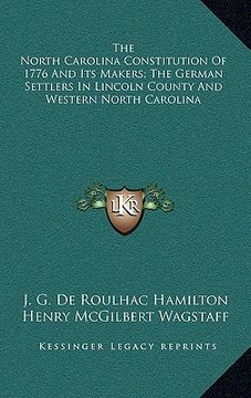 portada the north carolina constitution of 1776 and its makers; the german settlers in lincoln county and western north carolina (en Inglés)
