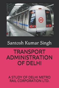 portada Transport Administration of Delhi: A Study of Delhi Metro Rail Corporation Ltd. (en Inglés)