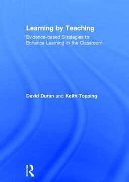 portada Learning by Teaching: Evidence-Based Strategies to Enhance Learning in the Classroom