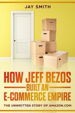 portada How Jeff Bezos Built an E-Commerce Empire: The Unwritten Story of Amazon.com (in English)