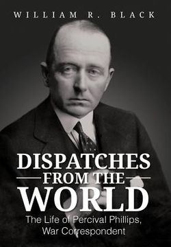 portada dispatches from the world: the life of percival phillips, war correspondent (en Inglés)