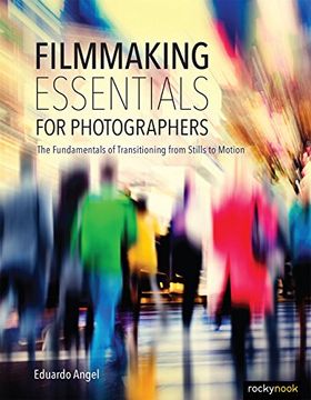 portada Filmmaking Essentials for Photographers: The Fundamental Principles of Transitioning From Stills to Motion (in English)