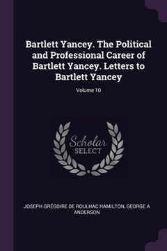 portada Bartlett Yancey. The Political and Professional Career of Bartlett Yancey. Letters to Bartlett Yancey; Volume 10