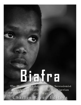 portada Biafra: The History and Legacy of the Secessionist Republic of Biafra during the Nigerian Civil War (en Inglés)