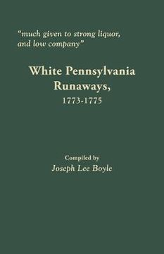 portada Much Given to Strong Liquor, and Low Company: White Pennsylvania Runaways, 1773-1775