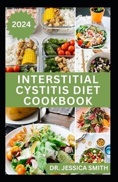 Interstitial Cystitis Diet Cookbook: Complete Dietary Guide to Relief Pelvic, Bladder pain and Prevent Symptoms of this Disease with Diet (en Inglés)